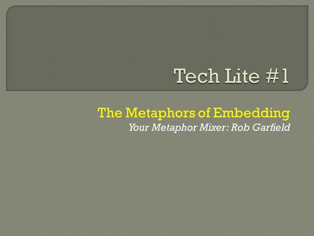 The Metaphors of Embedding Your Metaphor Mixer: Rob Garfield.