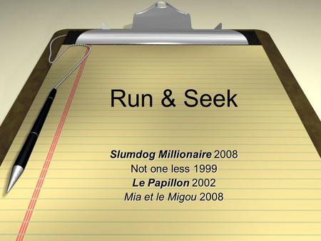 Run & Seek Slumdog Millionaire 2008 Not one less 1999 Le Papillon 2002 Mia et le Migou 2008.