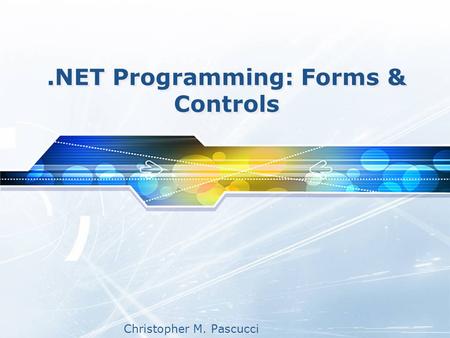 Christopher M. Pascucci.NET Programming: Forms & Controls.