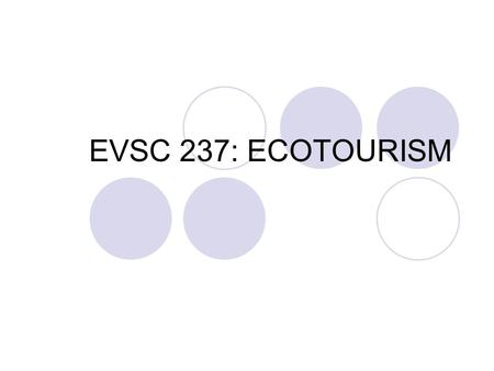 EVSC 237: ECOTOURISM. Chapter 12 Difficulty of defining tourism “There is no accepted definition of what constitutes the industry; any definition runs.