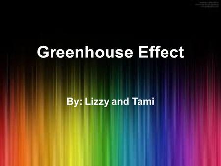 Greenhouse Effect By: Lizzy and Tami. What Is It? The natural heating process of a planet, such as Earth, by which gases in the atmosphere trap thermal.