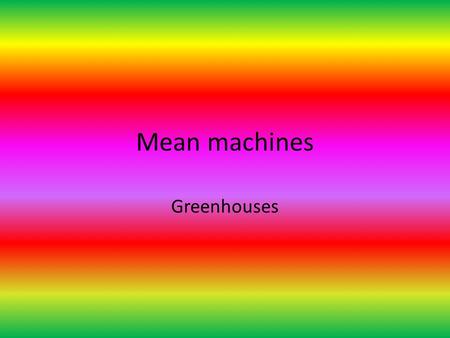 Mean machines Greenhouses. Define the terms 1.Greenhouse gas-a gas that contributes to the greenhouse effect by absorbing infrared radiation. Carbon dioxide.