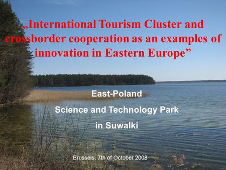 „International Tourism Cluster and crossborder cooperation as an examples of innovation in Eastern Europe” East-Poland Science and Technology Park in Suwalki.