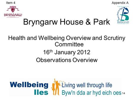 14 Bryngarw House & Park Health and Wellbeing Overview and Scrutiny Committee 16 th January 2012 Observations Overview Item 4Appendix A.