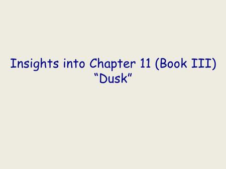 Insights into Chapter 11 (Book III) “Dusk”. Be sure you note the titles of Chapter 11 and 12—because they are companion chapters: “Dusk” and “Dark.” Be.