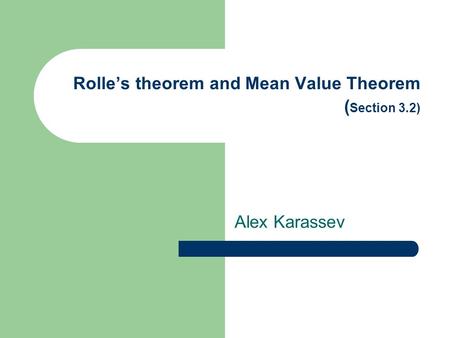 Rolle’s theorem and Mean Value Theorem ( Section 3.2) Alex Karassev.