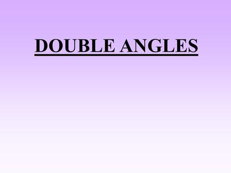 DOUBLE ANGLES.