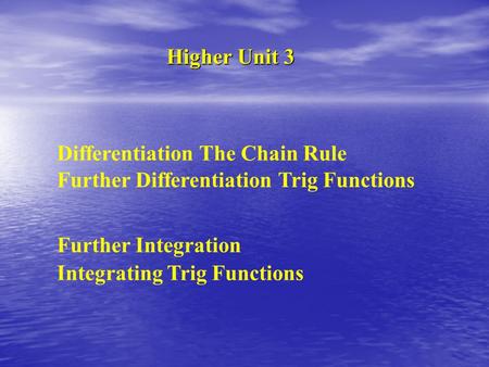 Higher Unit 3 Further Differentiation Trig Functions Further Integration Integrating Trig Functions Differentiation The Chain Rule.
