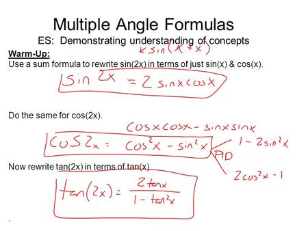 Multiple Angle Formulas ES: Demonstrating understanding of concepts Warm-Up: Use a sum formula to rewrite sin(2x) in terms of just sin(x) & cos(x). Do.