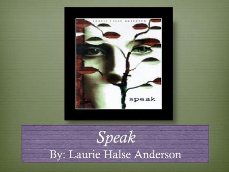 Speak By: Laurie Halse Anderson. About the Author “ Laurie Halse Anderson masterfully gives voice to teen characters undergoing transformations in their.