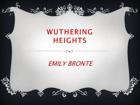WUTHERING HEIGHTS EMILY BRONTE. EXTENDED ESSAY TEXT 2 Wuthering Heights  Lesson 1  LQ: Can I understand the lives of the Brontes and Victorian England?