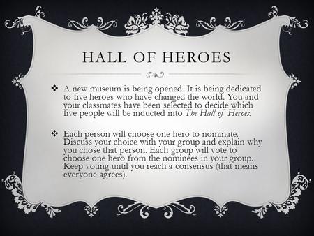 HALL OF HEROES  A new museum is being opened. It is being dedicated to five heroes who have changed the world. You and your classmates have been selected.