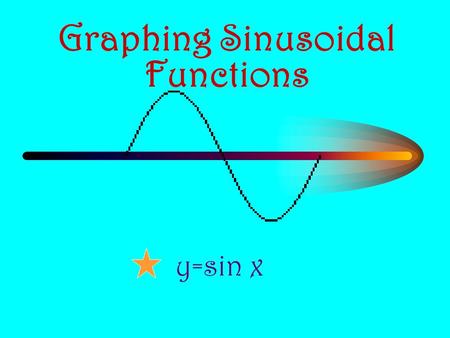Graphing Sinusoidal Functions y=sin x. Recall from the unit circle that: –Using the special triangles and quadrantal angles, we can complete a table.