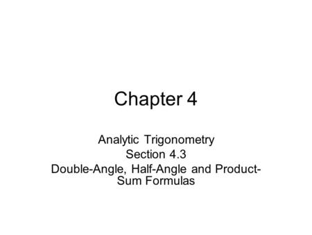 Chapter 4 Analytic Trigonometry Section 4.3 Double-Angle, Half-Angle and Product- Sum Formulas.