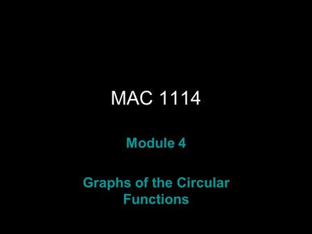 Rev.S08 MAC 1114 Module 4 Graphs of the Circular Functions.