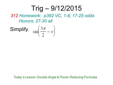 Trig – 4/21/2017 Simplify. 312 Homework: p382 VC, 1-8, odds