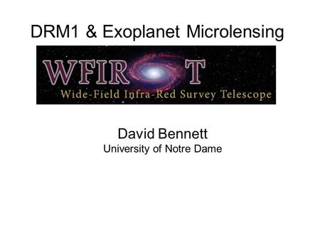 DRM1 & Exoplanet Microlensing David Bennett University of Notre Dame.