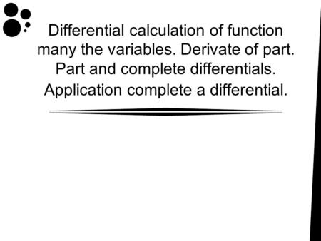 Differential calculation of function many the variables. Derivate of part. Part and complete differentials. Application complete a differential.