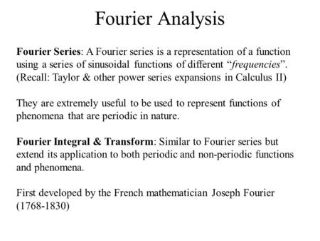 Fourier Analysis Fourier Series: A Fourier series is a representation of a function using a series of sinusoidal functions of different “frequencies”.