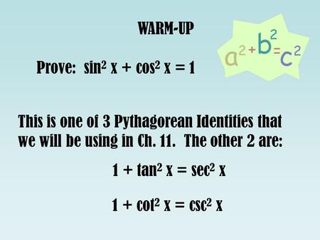 WARM-UP Prove: sin 2 x + cos 2 x = 1 This is one of 3 Pythagorean Identities that we will be using in Ch. 11. The other 2 are: 1 + tan 2 x = sec 2 x 1.