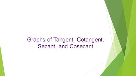 Graphs of Tangent, Cotangent,