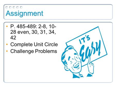 Assignment P. 485-489: 2-8, 10- 28 even, 30, 31, 34, 42 Complete Unit Circle Challenge Problems.