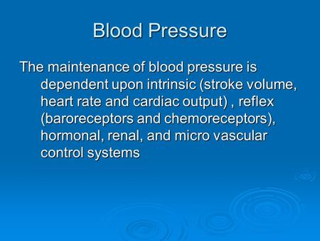 Blood Pressure The maintenance of blood pressure is dependent upon intrinsic (stroke volume, heart rate and cardiac output) , reflex (baroreceptors and.