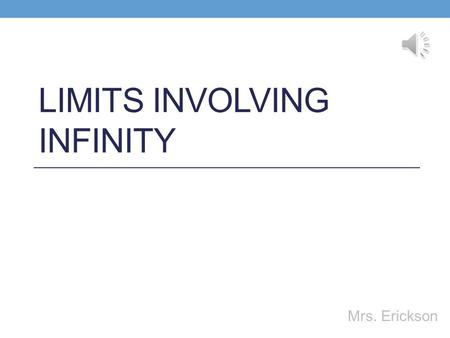 LIMITS INVOLVING INFINITY Mrs. Erickson Limits Involving Infinity Definition: y = b is a horizontal asymptote if either lim f(x) = b or lim f(x) = b.