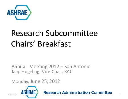 Annual Meeting 2012 – San Antonio Jaap Hogeling, Vice Chair, RAC Monday, June 25, 2012 Research Subcommittee Chairs’ Breakfast 9/12/20151.
