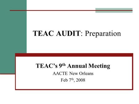 TEAC AUDIT: Preparation TEAC’s 9 th Annual Meeting AACTE New Orleans Feb 7 th, 2008.