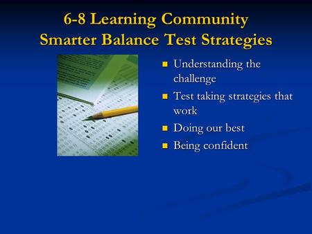 6-8 Learning Community Smarter Balance Test Strategies Understanding the challenge Test taking strategies that work Doing our best Being confident.