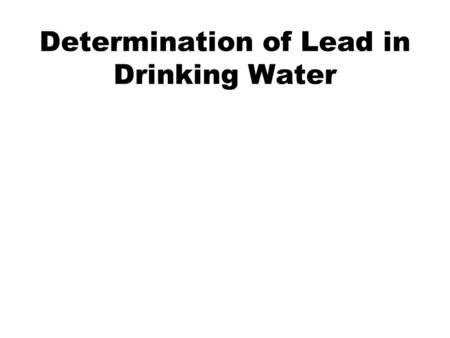 Determination of Lead in Drinking Water. What Is Lead? Lead is one of the heavy metals that puts enormous risk to human health and is a major determinant.