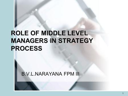 1 ROLE OF MIDDLE LEVEL MANAGERS IN STRATEGY PROCESS B.V.L.NARAYANA FPM III.
