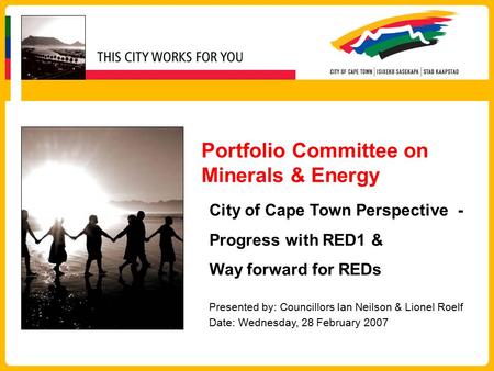 Portfolio Committee on Minerals & Energy Presented by: Councillors Ian Neilson & Lionel Roelf Date: Wednesday, 28 February 2007 City of Cape Town Perspective.