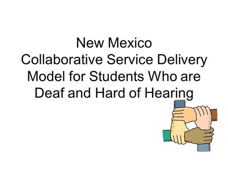 New Mexico Collaborative Service Delivery Model for Students Who are Deaf and Hard of Hearing.