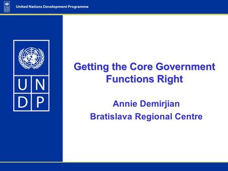 Getting the Core Government Functions Right Annie Demirjian Bratislava Regional Centre.