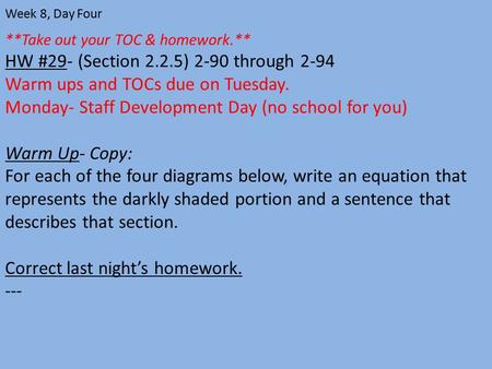 **Take out your TOC & homework.** HW #29- (Section 2.2.5) 2-90 through 2-94 Warm ups and TOCs due on Tuesday. Monday- Staff Development Day (no school.