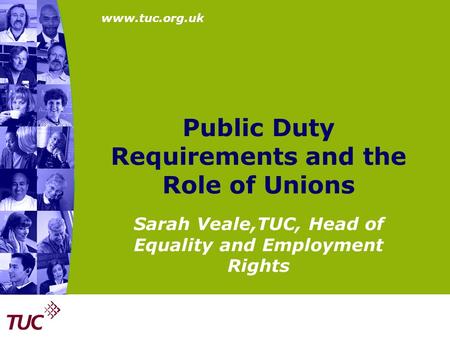 Www.tuc.org.uk Public Duty Requirements and the Role of Unions Sarah Veale,TUC, Head of Equality and Employment Rights.