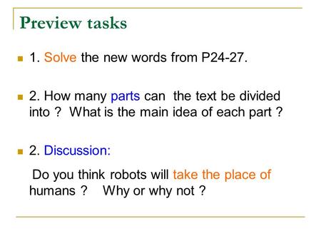 Preview tasks 1. Solve the new words from P24-27. 2. How many parts can the text be divided into ? What is the main idea of each part ? 2. Discussion: