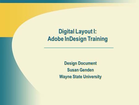 Design Document Susan Genden Wayne State University Design Document Susan Genden Wayne State University Digital Layout I: Adobe InDesign Training.