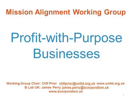 Mission Alignment Working Group Profit-with-Purpose Businesses Working Group Chair: Cliff