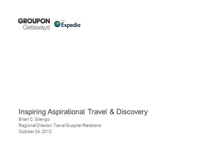 Inspiring Aspirational Travel & Discovery Brian C. Silengo Regional Director, Travel Supplier Relations October 24, 2012.