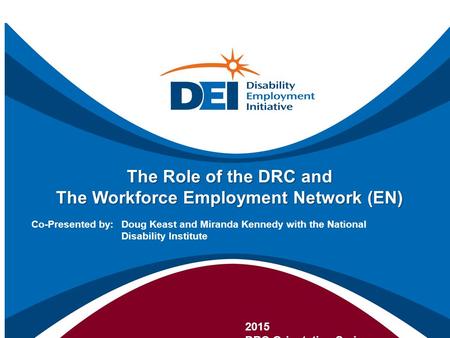 The Role of the DRC and The Workforce Employment Network (EN) 2015 DRC Orientation Series Co-Presented by:Doug Keast and Miranda Kennedy with the National.