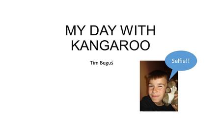 MY DAY WITH KANGAROO Selfie!! Tim Beguš.