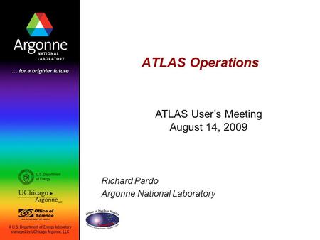 Richard Pardo Argonne National Laboratory ATLAS Operations ATLAS User’s Meeting August 14, 2009.