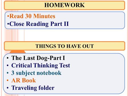 THINGS TO HAVE OUT The Last Dog-Part I Critical Thinking Test 3 subject notebook AR Book Traveling folder HOMEWORK Read 30 Minutes Close Reading Part II.