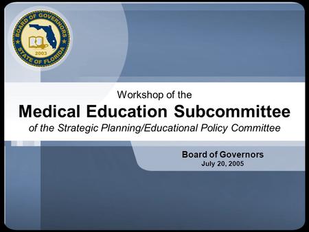 Workshop of the Medical Education Subcommittee of the Strategic Planning/Educational Policy Committee Board of Governors July 20, 2005.