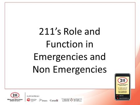 SUPPORTED BY 211’s Role and Function in Emergencies and Non Emergencies.