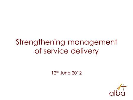 Strengthening management of service delivery 12 th June 2012.