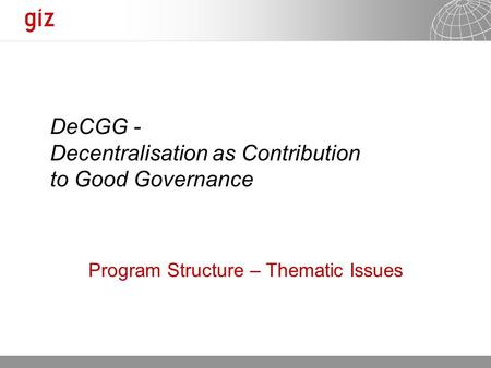 12.09.2015 Seite 1 Program Structure – Thematic Issues DeCGG - Decentralisation as Contribution to Good Governance.